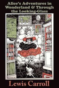 Cover image for Alice's Adventures in Wonderland: and THROUGH THE LOOKING-GLASS and What Alice Found There