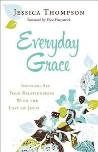 Cover image for Everyday Grace - Infusing All Your Relationships With the Love of Jesus