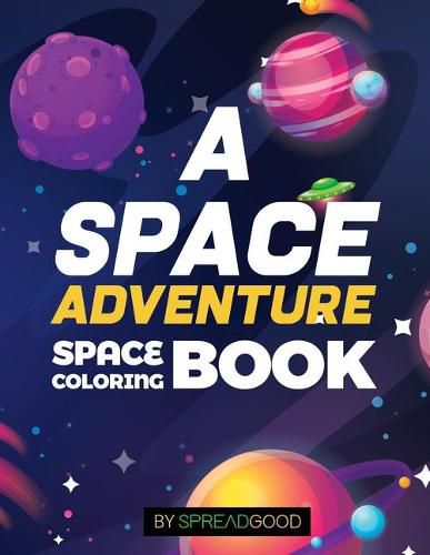 Cover image for Spread good A space adventure-Space Coloring Book for kids with Planets, Spaceships, Rockets, Astronauts -coloring book for kids, boys, girls, toddlers, ages 2-4, ages 4-8-Amazing Outer space experience with fun dialogues, rockets, great theme, doodle, edu