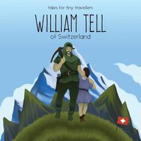 Cover image for William Tell of Switzerland: A Tale for Tiny Travellers