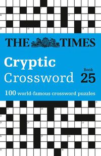 Cover image for The Times Cryptic Crossword Book 25: 100 World-Famous Crossword Puzzles