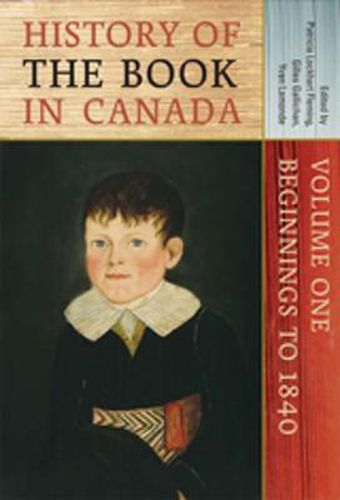 Cover image for History of the Book in Canada: Volume One: Beginnings to 1840