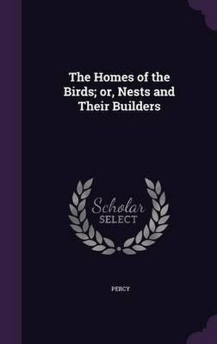 Cover image for The Homes of the Birds; Or, Nests and Their Builders
