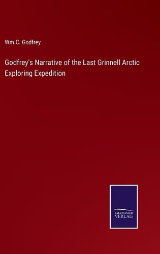 Godfrey's Narrative of the Last Grinnell Arctic Exploring Expedition