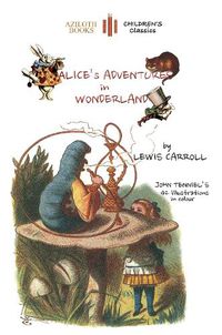 Cover image for Alice's Adventures in Wonderland: The Only Edition with All 42 of John Tenniel's Illustrations in Colour (Aziloth Books)