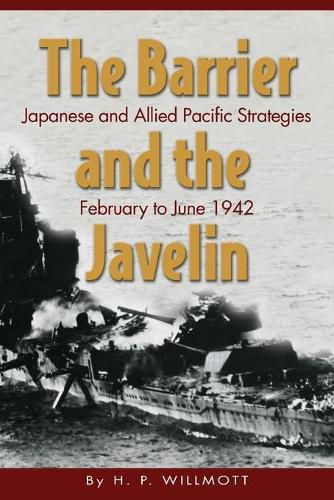 The Barrier and the Javelin: Japanese and Allied Strategies, February to June 1942