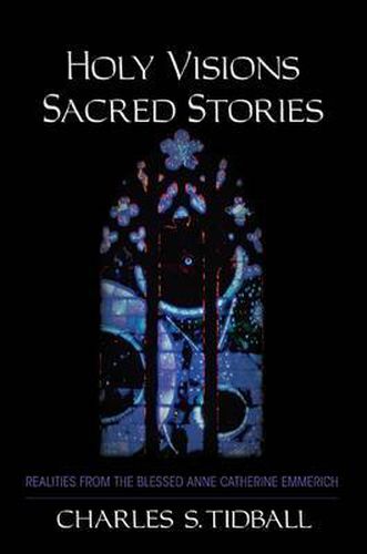 Holy Visions, Sacred Stories: Realities from the Blessed Anne Catherine Emmerich