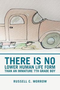 Cover image for There Is No Lower Human Life Form Than an Immature 7Th Grade Boy