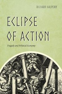 Cover image for Eclipse of Action: Tragedy and Political Economy