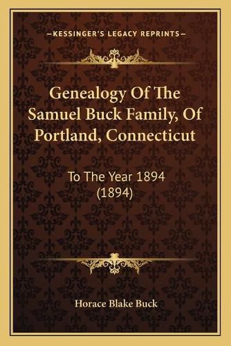 Cover image for Genealogy of the Samuel Buck Family, of Portland, Connecticut: To the Year 1894 (1894)