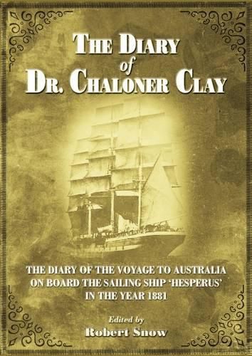 Cover image for The Diary of Dr Chaloner Clay: The Diary of the Voyage to Australia on Board the Sailing Ship 'Hesperus' in the Year 1881