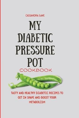 Cover image for My Diabetic Pressure Pot Cookbook: Tasty and Healthy Diabetic Recipes to Get in Shape and Boost Your Metabolism