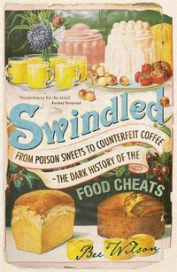 Cover image for Swindled: From Poison Sweets to Counterfeit Coffee - The Dark History of the Food Cheats