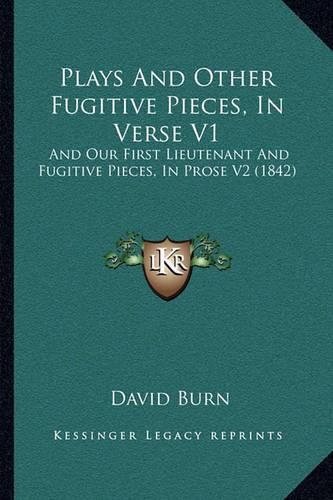 Plays and Other Fugitive Pieces, in Verse V1: And Our First Lieutenant and Fugitive Pieces, in Prose V2 (1842)