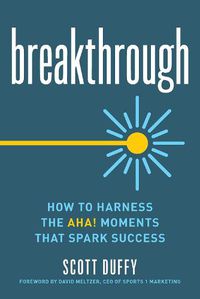 Cover image for Breakthrough: How to Harness the Aha! Moments That Spark Success