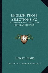 Cover image for English Prose Selections V2: Sixteenth Century to the Restoration (1920)