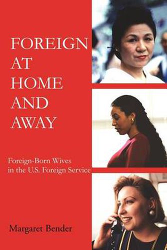 Cover image for Foreign at Home and Away: Foreign-Born Wives in the U.S. Foreign Service