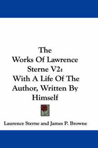 Cover image for The Works of Lawrence Sterne V2: With a Life of the Author, Written by Himself