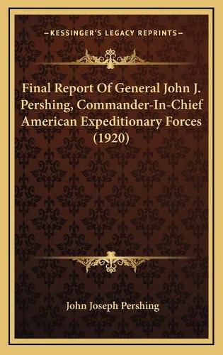 Cover image for Final Report of General John J. Pershing, Commander-In-Chief American Expeditionary Forces (1920)