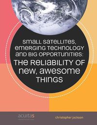 Cover image for Small Satellites, Emerging Technology and Big Opportunities: The Reliability of New, Awesome Things