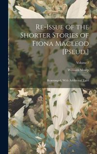 Cover image for Re-Issue of the Shorter Stories of Fiona Macleod [Pseud.]