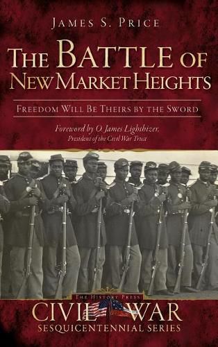 Cover image for The Battle of New Market Heights: Freedom Will Be Theirs by the Sword