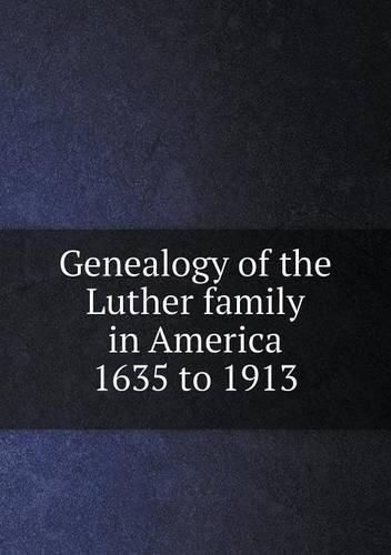 Cover image for Genealogy of the Luther family in America 1635 to 1913