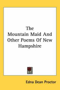 Cover image for The Mountain Maid and Other Poems of New Hampshire