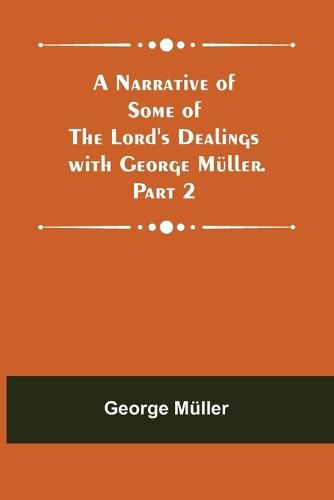 A Narrative of Some of the Lord's Dealings with George Mueller. Part 2