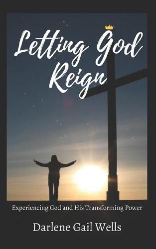 Cover image for Letting God Reign: Experiencing God and His Transforming Power