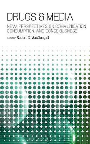 Cover image for Drugs & Media: New Perspectives on Communication, Consumption, and Consciousness