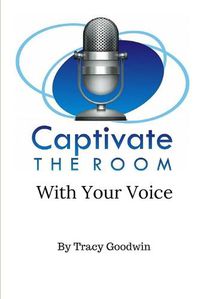 Cover image for Captivate the Room with Your Voice