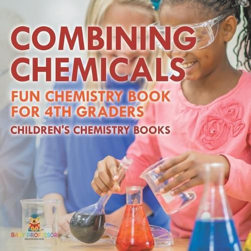 Cover image for Combining Chemicals - Fun Chemistry Book for 4th Graders Children's Chemistry Books