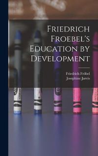 Cover image for Friedrich Froebel's Education by Development