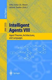 Cover image for Intelligent Agents VIII: 8th International Workshop, ATAL 2001 Seattle, WA, USA, August 1-3, 2001 Revised Papers