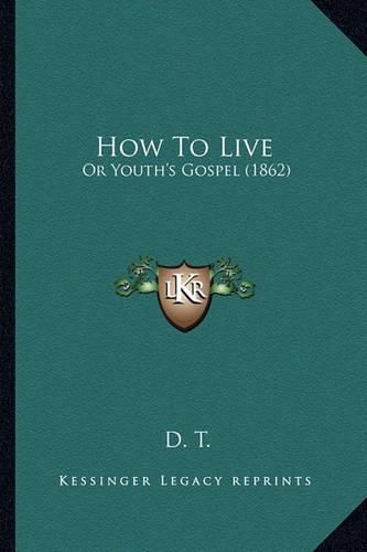 Cover image for How to Live: Or Youth's Gospel (1862)