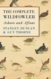 Cover image for The Complete Wildfowler - Ashore and Afloat