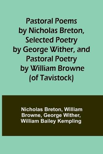 Pastoral Poems by Nicholas Breton, Selected Poetry by George Wither, and Pastoral Poetry by William Browne (of Tavistock)