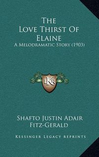 Cover image for The Love Thirst of Elaine: A Melodramatic Story (1903)