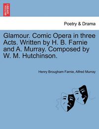 Cover image for Glamour. Comic Opera in Three Acts. Written by H. B. Farnie and A. Murray. Composed by W. M. Hutchinson.