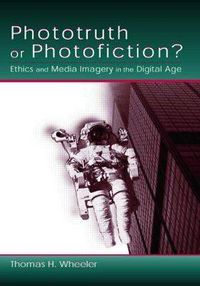 Cover image for Phototruth Or Photofiction?: Ethics and Media Imagery in the Digital Age