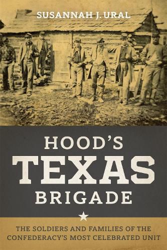 Cover image for Hood's Texas Brigade: The Soldiers and Families of the Confederacy's Most Celebrated Unit