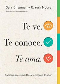 Cover image for Te Ve. Te Conoce, Te Ama.: 5 Verdades Acerca de Dios Y Tu Lenguaje de Amor