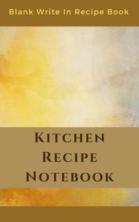 Cover image for Kitchen Recipe Notebook - Blank Write In Recipe Book - Includes Sections For Ingredients Directions And Prep Time.