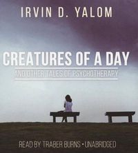 Cover image for Creatures of a Day, and Other Tales of Psychotherapy