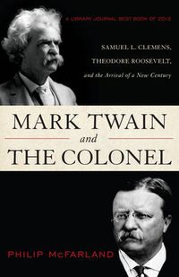 Cover image for Mark Twain and the Colonel: Samuel L. Clemens, Theodore Roosevelt, and the Arrival of a New Century