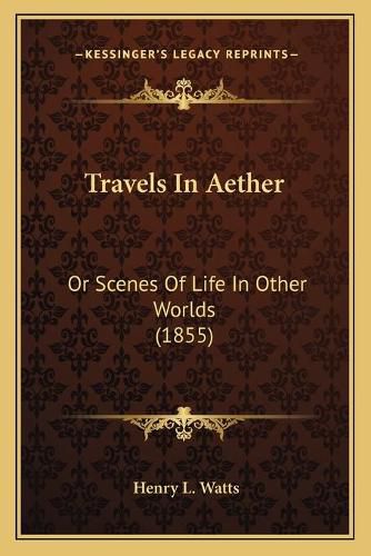 Cover image for Travels in Aether: Or Scenes of Life in Other Worlds (1855)