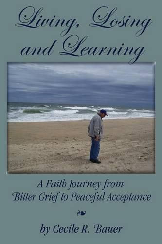 Cover image for Living, Losing and Learning: A Faith Journey from Bitter Grief to Peaceful Acceptance