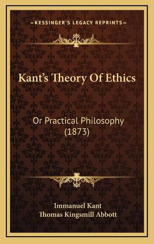 Cover image for Kant's Theory of Ethics: Or Practical Philosophy (1873)