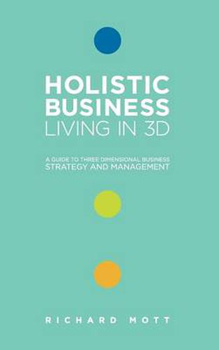 Cover image for Holistic Business: Living in 3D: A Guide to Three Dimensional Business Strategy and Management